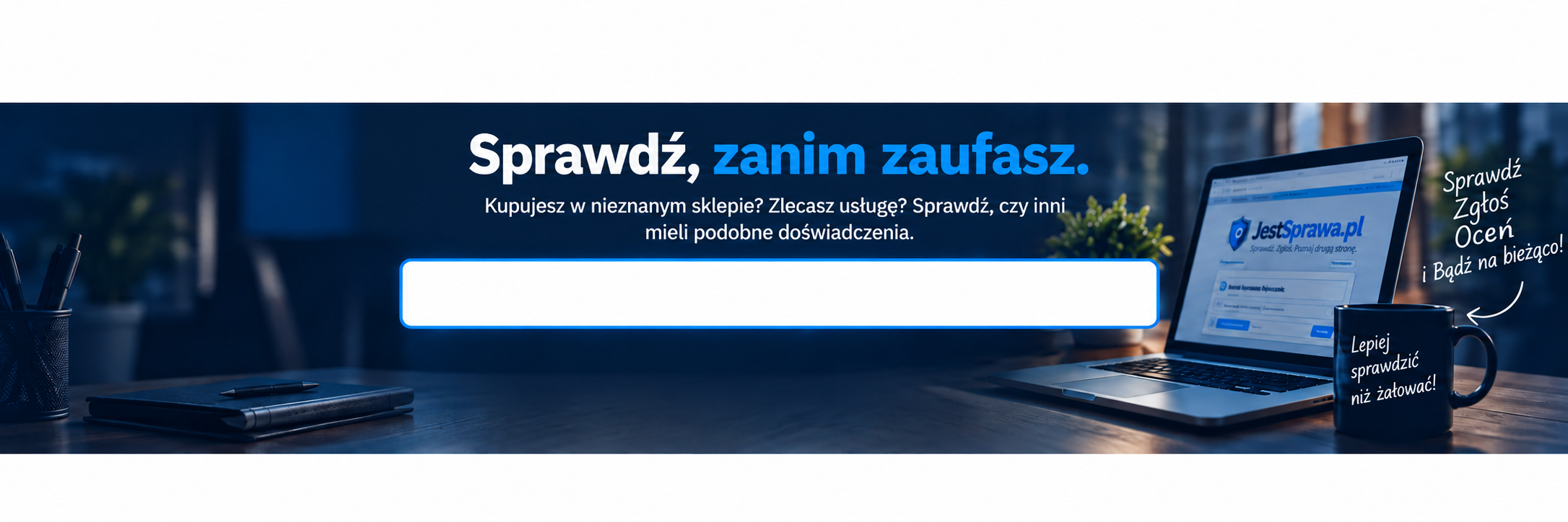 Sprawdź, zanim zaufasz. Kupujesz w nieznanym sklepie? Zlecasz usługę? Sprawdź, czy inni mieli podobne doświadczenia.